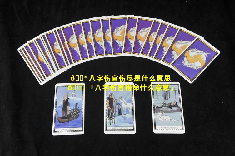 💮 八字伤官伤尽是什么意思 🐅 「八字伤官格命什么意思」